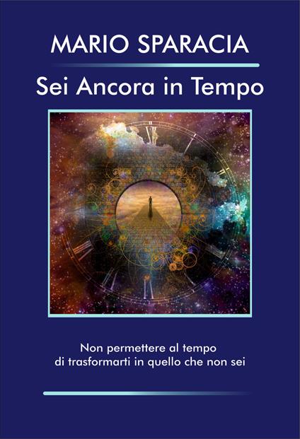 Sei ancora in tempo. Non permettere al tempo di trasformanti in quello che non sei - Mario Sparacia - copertina