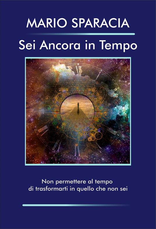 Sei ancora in tempo. Non permettere al tempo di trasformanti in quello che non sei - Mario Sparacia - copertina