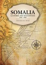 Somalia. La storia mai raccontata 1941-1969