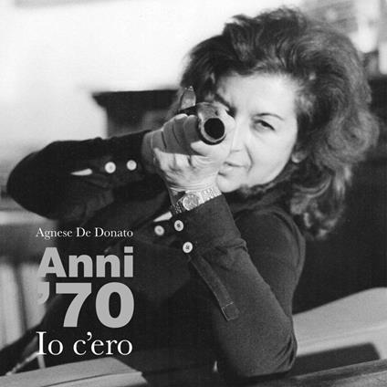 Anni '70. Io c'ero. Catalogo della mostra (Roma, 25 maggio-30 giugno 2017). Ediz. illustrata - Agnese De Donato - copertina