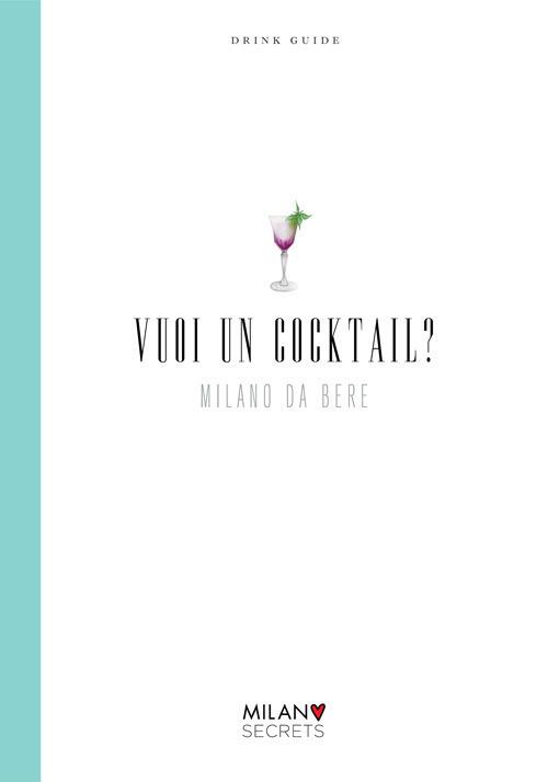 Vuoi un cocktail? Milano da bere. Drink guide. Ediz. italiana e inglese - Anna Prandoni,Sibilla Milani,Emanuela Roncari - copertina