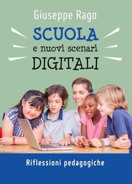 Scuola e nuovi scenari digitali. Riflessioni pedagogiche - Giuseppe Rago - copertina
