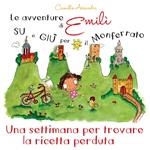 Le avventure di Emilì su e giù per il Monferrato. Una settimana per trovare la ricetta perduta. Ediz. illustrata