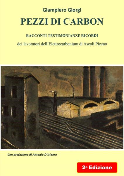 Pezzi di carbon. Racconti testimonianze ricordi dei lavoratori dell'Elettrocarbonium di Ascoli Piceno - Giampiero Giorgi - copertina