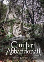 Cimiteri abbandonati. Vol. 1: Piemonte, Lombardia e Liguria.