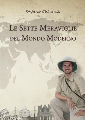 Le sette meraviglie del mondo moderno -  Stefano Ghilardi - copertina