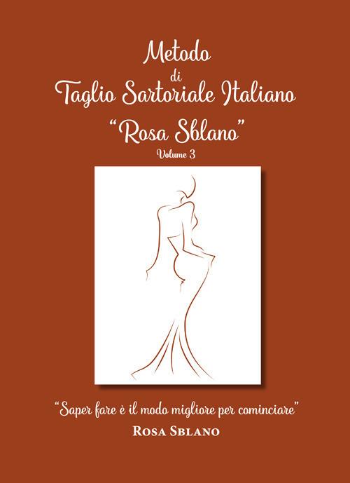 Metodo di taglio sartoriale italiano «Rosa Sblano». «Saper fare è il modo migliore per cominciare». Vol. 3 - Rosa Sblano - copertina