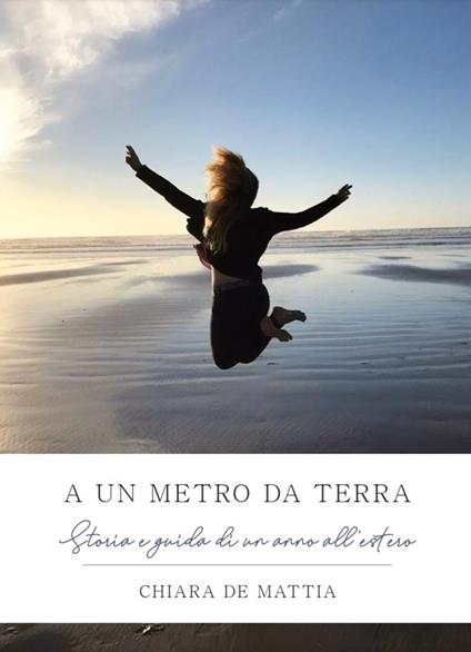 A un metro da terra. Storia e guida di un anno all'estero - Chiara De Mattia - copertina