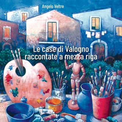 Le case di Valogno raccontate a mezza riga - Angelo Veltre - copertina