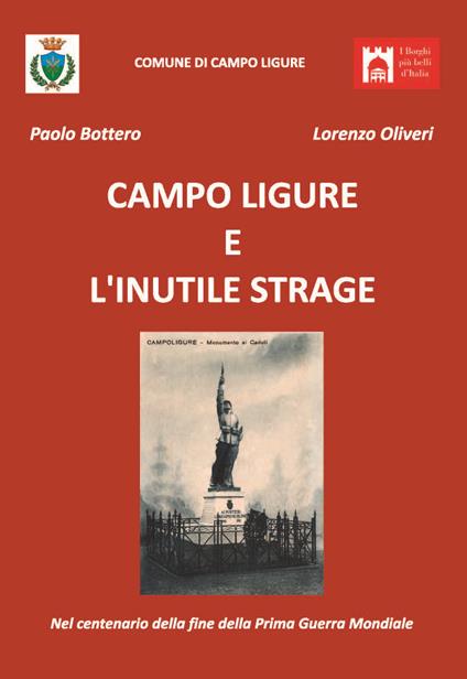 Campo Ligure e l'inutile strage. Nel centenario della fine della Prima Guerra Mondiale - Lorenzo Oliveri,Paolo Bottero - copertina