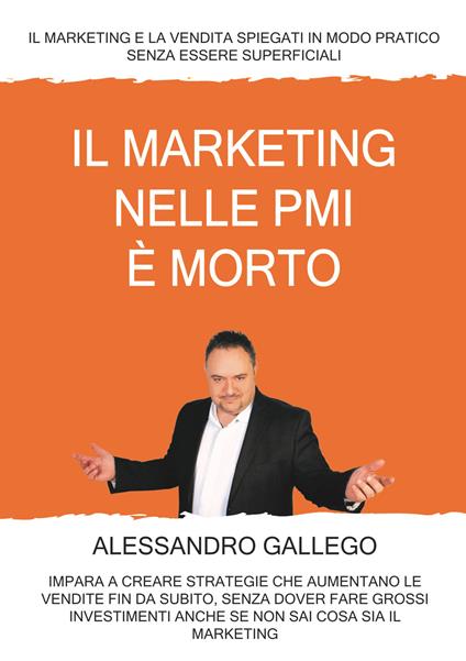 Il marketing nelle PMI è morto. Il marketing e la vendita spiegati in modo pratico senza essere superficiali - Alessandro Gallego - copertina