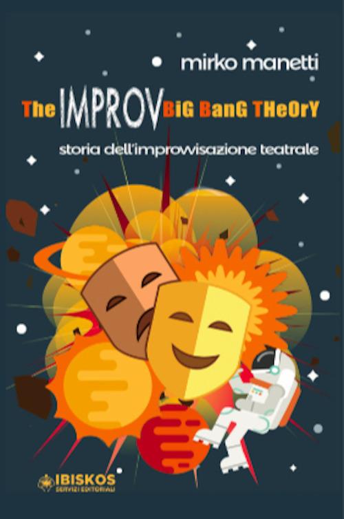 The Improv Big Bang Theory. Storia dell'improvvisazione teatrale - Mirko Manetti - copertina
