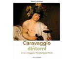 Caravaggio e dintorni. Il mio omaggio a Michelangelo Merisi. Ediz. illustrata