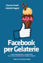 Facebook per gelaterie. Come incrementare il tuo business con il social network più famoso al mondo