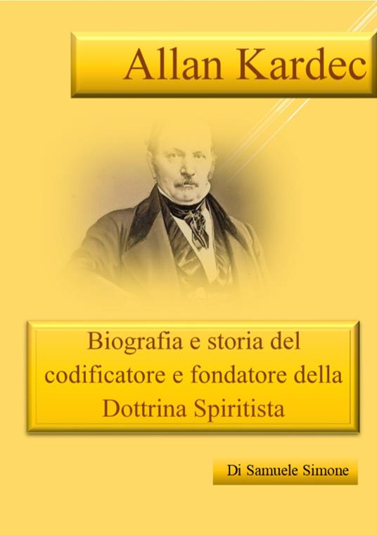 Allan Kardec. Biografia e storia del codificatore e fondatore della Dottrina Spiritista - Samuele Simone - copertina