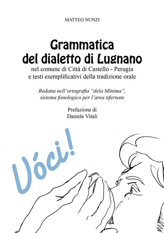 Grammatica del dialetto di Lugnano nel comune di Città di Castello-Perugia e testi esemplificativi della tradizione orale. Redatta nell'ortografia «dela Mìnima», sistema fonologico per l'area tifernate - Matteo Nunzi - copertina