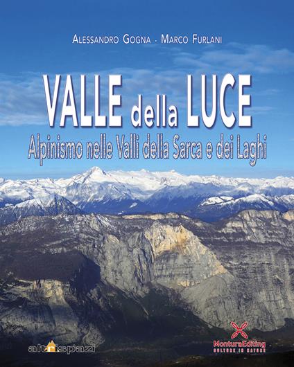 Valle della Luce. Alpinismo nelle valli della Sarca e dei Laghi - Alessandro Gogna,Marco Furlani - copertina