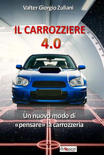 Il carrozziere 4.0. Un nuovo modo di «pensare» la carrozzeria - Valter Giorgio Zuliani - copertina