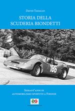 Storia della Scuderia Biondetti. Sessant'anni di automobilismo sportivo a Firenze. Ediz. illustrata