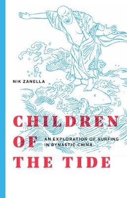 Children of the Tide: An Exploration of Surfing in Dynastic China - Nik Zanella - cover