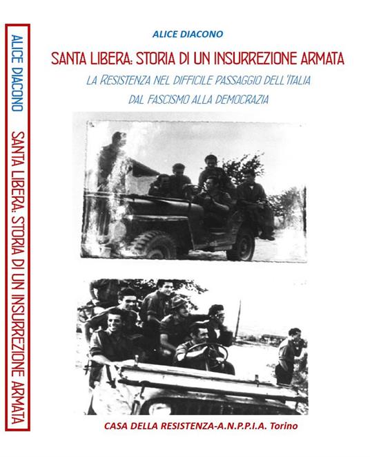 Santa Libera: storia di un insurrezione armata. La Resistenza nel difficile passaggio dell'Italia dal fascismo alla democrazia - Alice Diacono - copertina