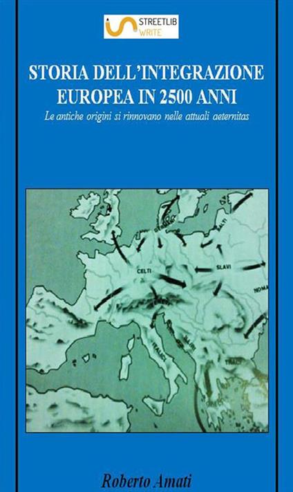 Storia dell'integrazione europea in 2500 anni. Le antiche origini si rinnovano nelle attuali aeternitas - Roberto Amati - ebook