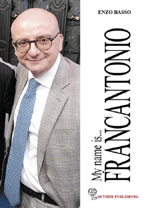 My name is Francantonio. Nuova ediz. - Enzo Basso - copertina