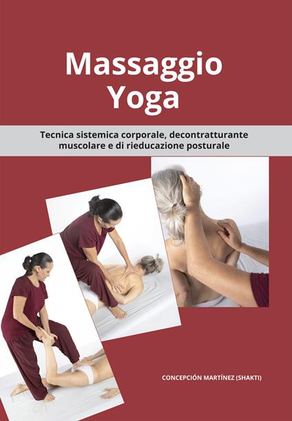 Massaggio Yoga. Tecnica sistemica corporale, decontratturante muscolare e di rieducazione posturale - Concepción Shakti Martínez - copertina
