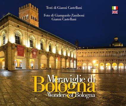 Meraviglie di Bologna-Wonders of Bologna. Ediz. bilingue - Gianni Castellani - copertina