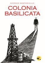 Colonia Basilicata. Cronache di un ambientalista pericoloso. Ediz. illustrata