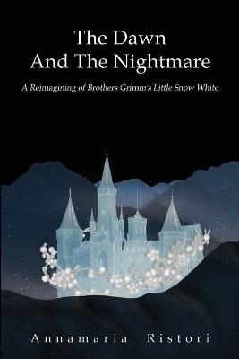 The dawn and the nightmare. A reimagining of brothers Grimm's little snow white - Annamaria Ristori - copertina