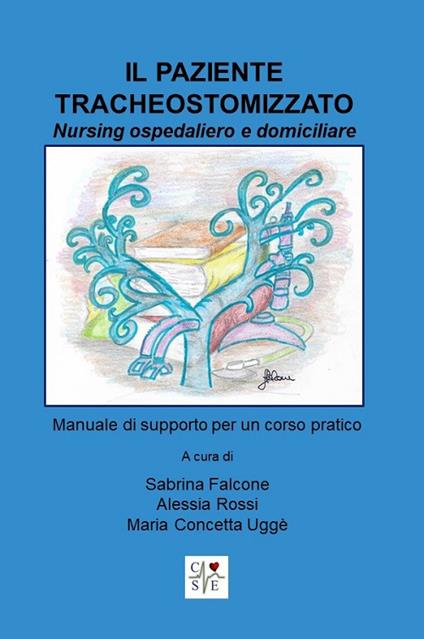Il paziente tracheostomizzato. Nursing ospedaliero e domiciliare - Sabrina Falcone,Alessia Rossi,Maria Concetta Uggè - copertina