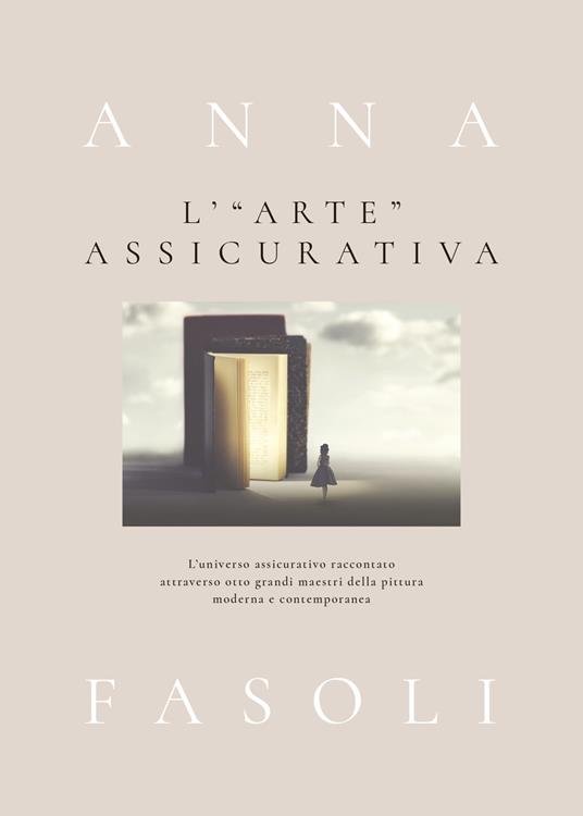 L' «arte» assicurativa. L'universo assicurativo raccontato attraverso otto grandi maestri della pittura moderna e contemporanea - Anna Fasoli - copertina