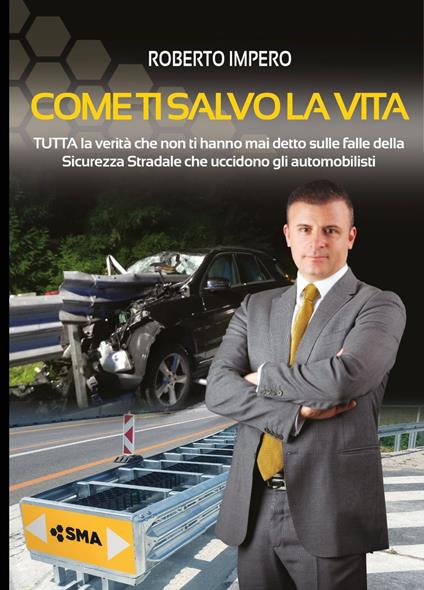 Come ti salvo la vita. Tutta la verità che non ti hanno mai detto sulle falle della sicurezza stradale che uccidono gli automobilisti. Ediz. multilingue - Roberto Impero - copertina