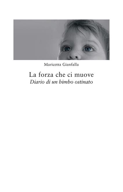 La forza che ci muove. Diario di un bimbo ostinato - Maricetta Gianfalla - copertina
