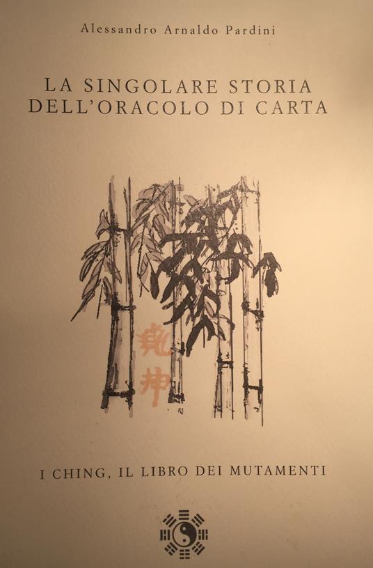 La singolare storia dell'oracolo di carta. I ching, il libro dei mutamenti - Alessandro Arnaldo Pardini - copertina