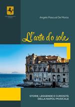 Ll' arte d'o sole. Storie, leggende e curiosità della Napoli musicale