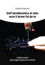 Dall'aerodinamica al volo: ecco il drone fai da te. Guida pratica alla progettazione di un drone