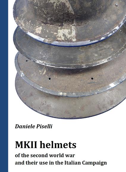MKII helmets of the second world war and their use in the Italian Campaign - Daniele Piselli - copertina