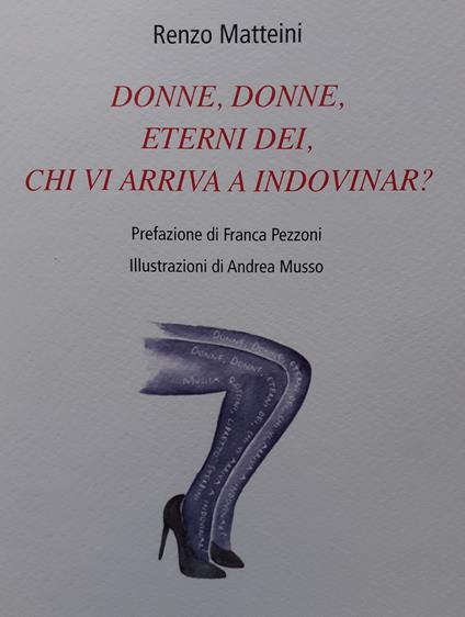 Donne, donne, eterni dei, chi vi arriva a indovinar? - Renzo Matteini - copertina