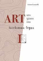 ART Arturo Artigiano Artista. Tocchiamo legno
