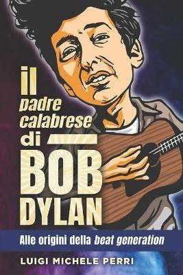Il padre calabrese di Bob Dylan. Alle origini della beat generation - Luigi Michele Perri - copertina