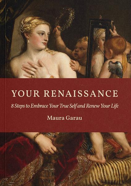 Your Renaissance. 8 steps to embrace your true self and renew your life. Ediz. a colori - Maura Garau - copertina