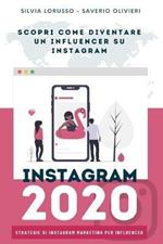 Instagram 2020. Strategie di Instagram marketing per influencer. Fai crescere il tuo profilo Instagram