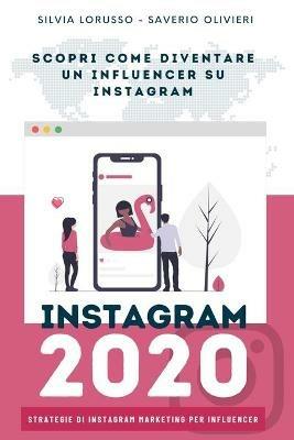 Instagram 2020. Strategie di Instagram marketing per influencer. Fai crescere il tuo profilo Instagram - Silvia Lorusso,Saverio Olivieri - copertina
