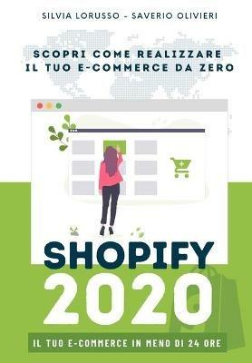 Shopify 2020 - Scopri come realizzare il tuo e-commerce da zero. Il tuo e-commerce in meno di 24 ore. Ediz. integrale - Silvia Lorusso,Saverio Olivieri - copertina