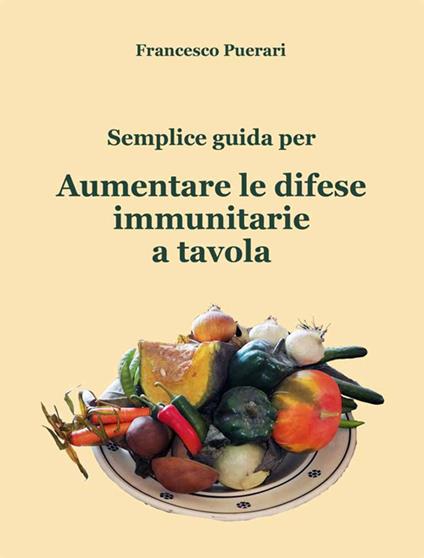 Semplice guida per aumentare le difese immunitarie a tavola - Francesco Puerari - ebook