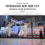 Fotografare New York City. Aritmiche visioni metropolitane. Ediz. illustrata
