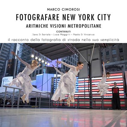 Fotografare New York City. Aritmiche visioni metropolitane. Ediz. illustrata - Marco Cimorosi - copertina