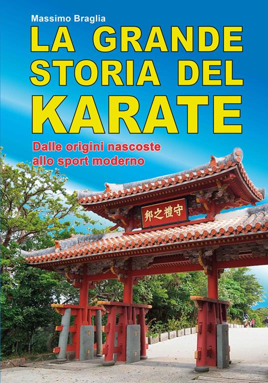La grande storia del karate. Dalle origini nascoste allo sport moderno - Massimo Braglia - copertina